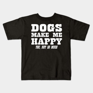 Dogs Make Me Happy You Not So Much Kids T-Shirt